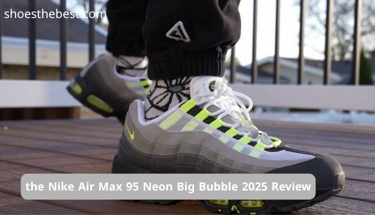 Nike Air Max 95 Neon Big Bubble 2025 Review